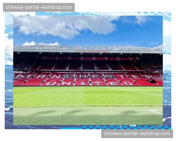 老特拉福德球场北看台改造工程正式启动,预计增加3000个座位。 老特拉福德球场北看台改造工程正式启动,预计增加3000个座位。