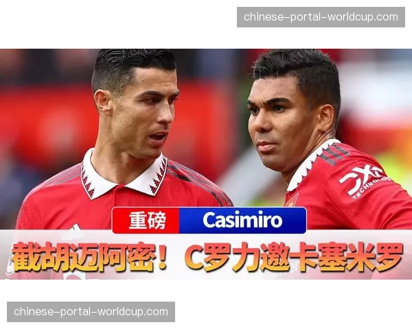 C罗力邀卡塞米罗加盟利雅得胜利，巴西中场成转会焦点